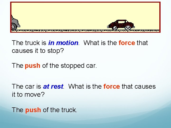 The truck is in motion. What is the force that causes it to stop?