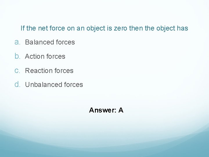 If the net force on an object is zero then the object has a.