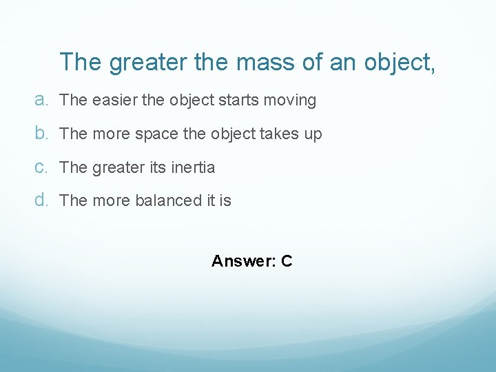 The greater the mass of an object, a. The easier the object starts moving