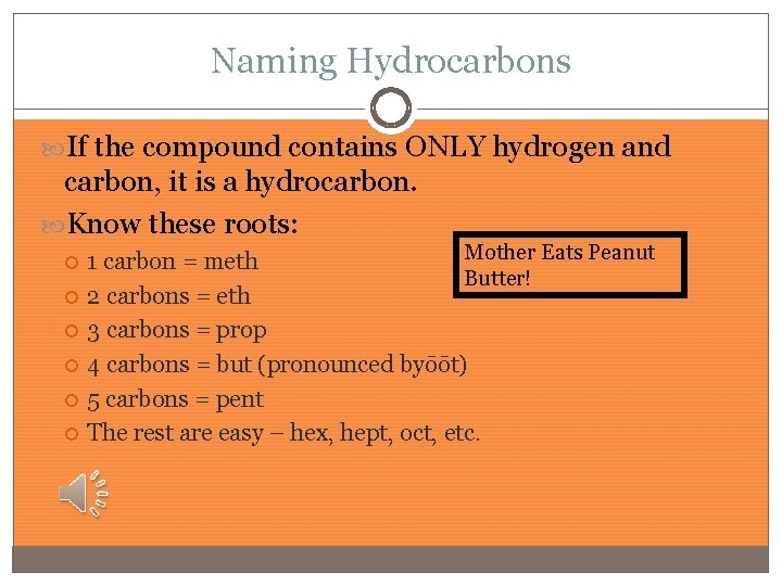 Naming Hydrocarbons If the compound contains ONLY hydrogen and carbon, it is a hydrocarbon.