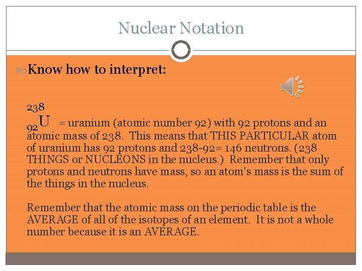 Nuclear Notation Know how to interpret: 238 92 U = uranium (atomic number 92)