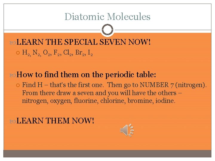 Diatomic Molecules LEARN THE SPECIAL SEVEN NOW! H 2, N 2, O 2, F