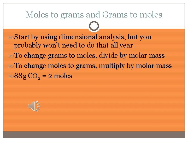 Moles to grams and Grams to moles Start by using dimensional analysis, but you