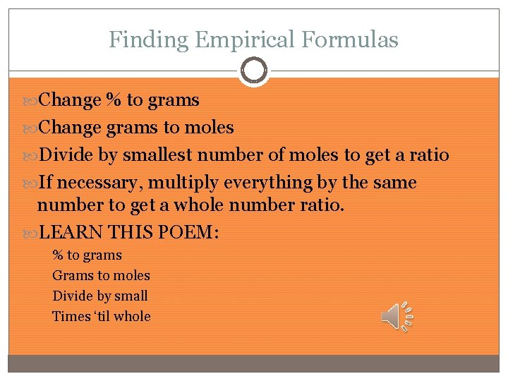 Finding Empirical Formulas Change % to grams Change grams to moles Divide by smallest