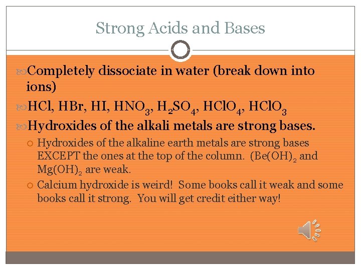 Strong Acids and Bases Completely dissociate in water (break down into ions) HCl, HBr,
