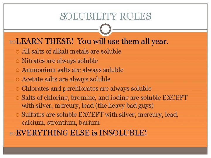 SOLUBILITY RULES LEARN THESE! You will use them all year. All salts of alkali