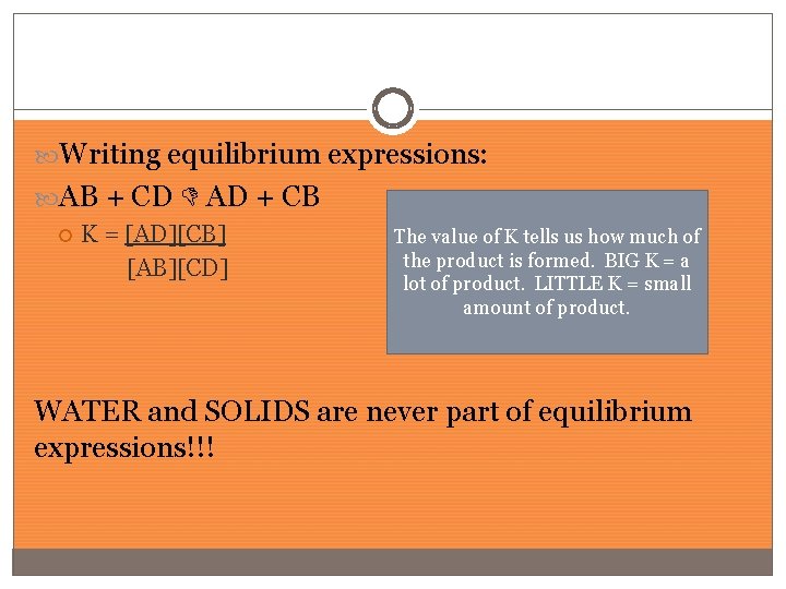  Writing equilibrium expressions: AB + CD AD + CB K = [AD][CB] [AB][CD]