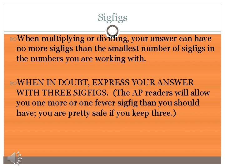 Sigfigs When multiplying or dividing, your answer can have no more sigfigs than the