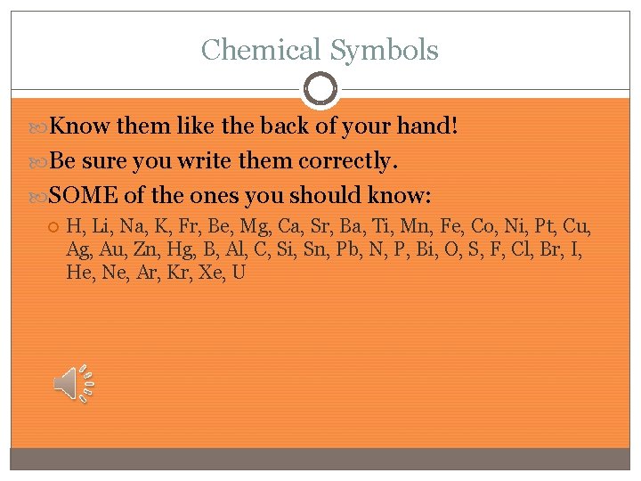 Chemical Symbols Know them like the back of your hand! Be sure you write