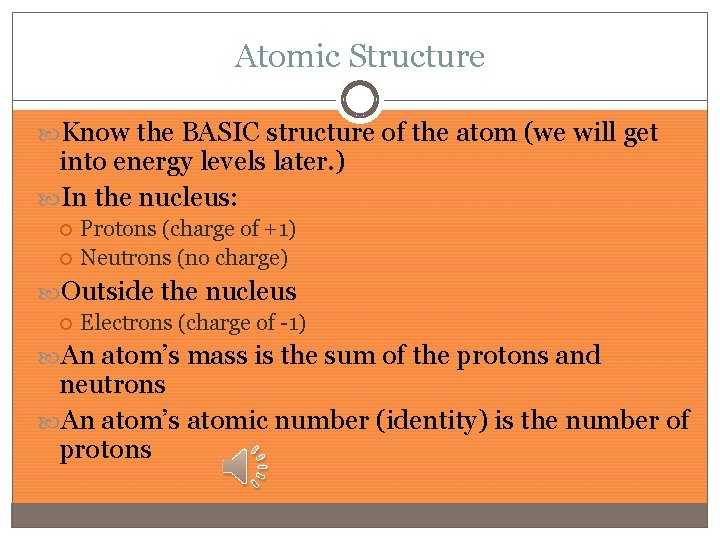 Atomic Structure Know the BASIC structure of the atom (we will get into energy