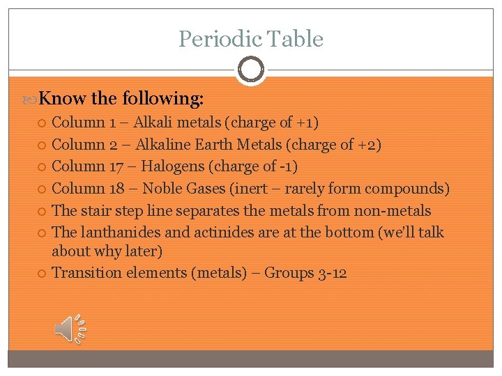 Periodic Table Know the following: Column 1 – Alkali metals (charge of +1) Column