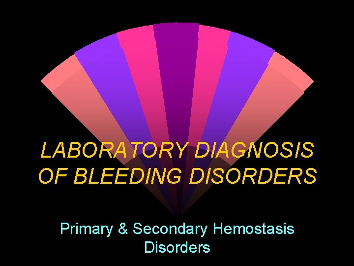 LABORATORY DIAGNOSIS OF BLEEDING DISORDERS Primary & Secondary Hemostasis Disorders 