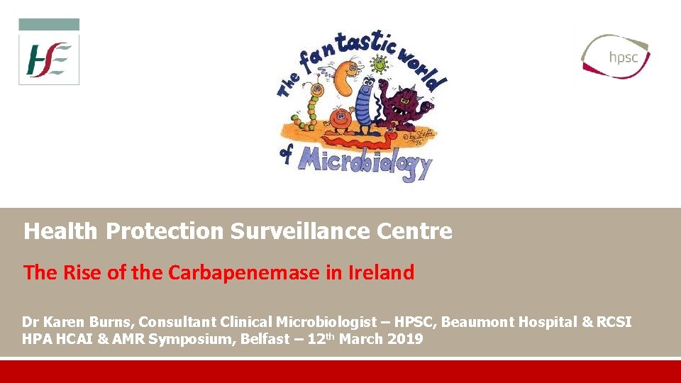 Health Protection Surveillance Centre The Rise of the Carbapenemase in Ireland Dr Karen Burns,