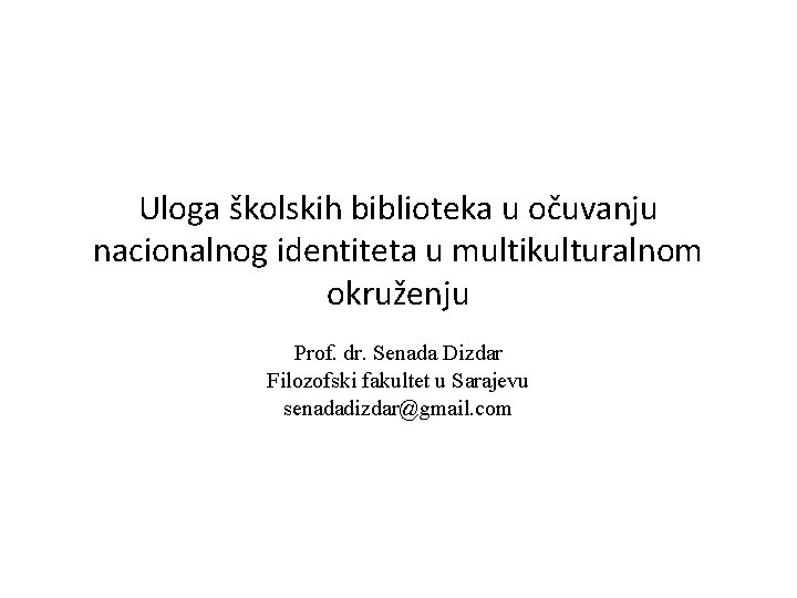 Uloga školskih biblioteka u očuvanju nacionalnog identiteta u multikulturalnom okruženju Prof. dr. Senada Dizdar