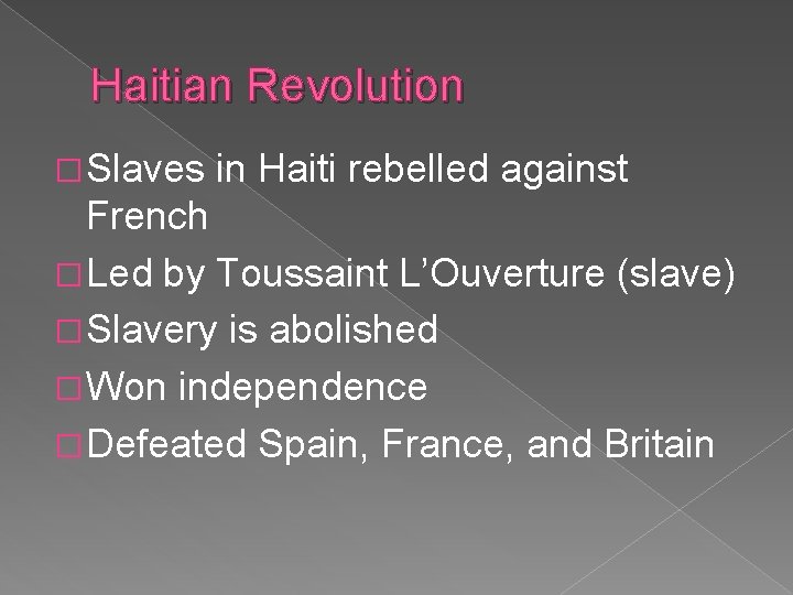 Haitian Revolution � Slaves in Haiti rebelled against French � Led by Toussaint L’Ouverture