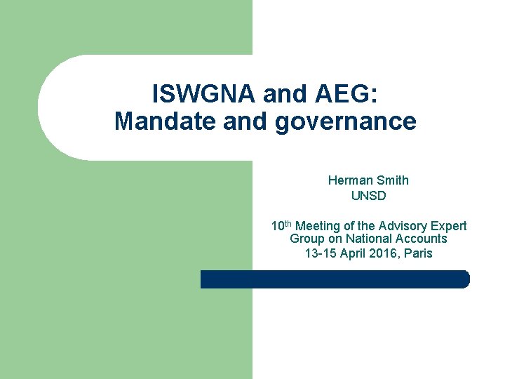 ISWGNA and AEG: Mandate and governance Herman Smith UNSD 10 th Meeting of the
