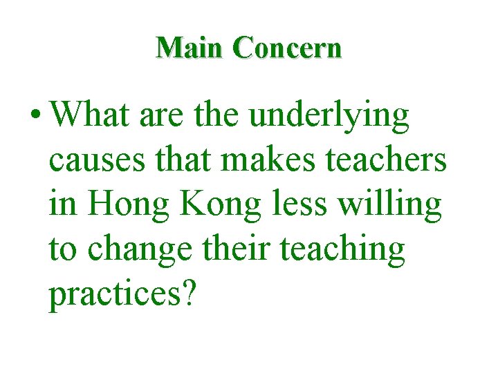 Main Concern • What are the underlying causes that makes teachers in Hong Kong