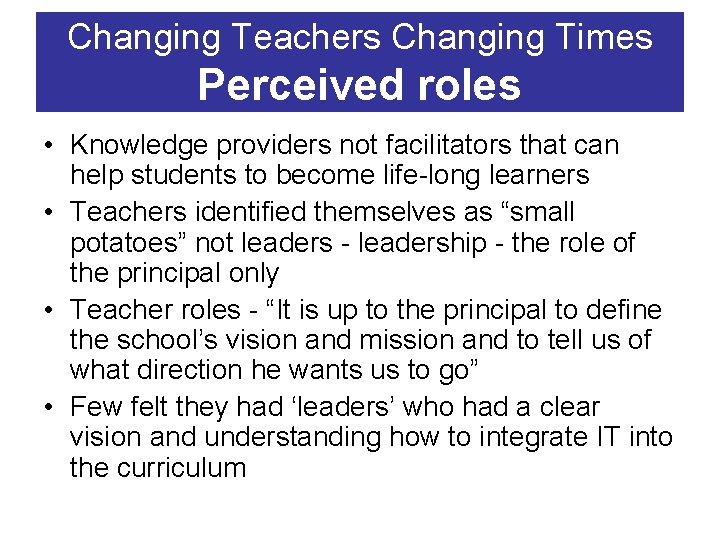 Changing Teachers Changing Times Perceived roles • Knowledge providers not facilitators that can help