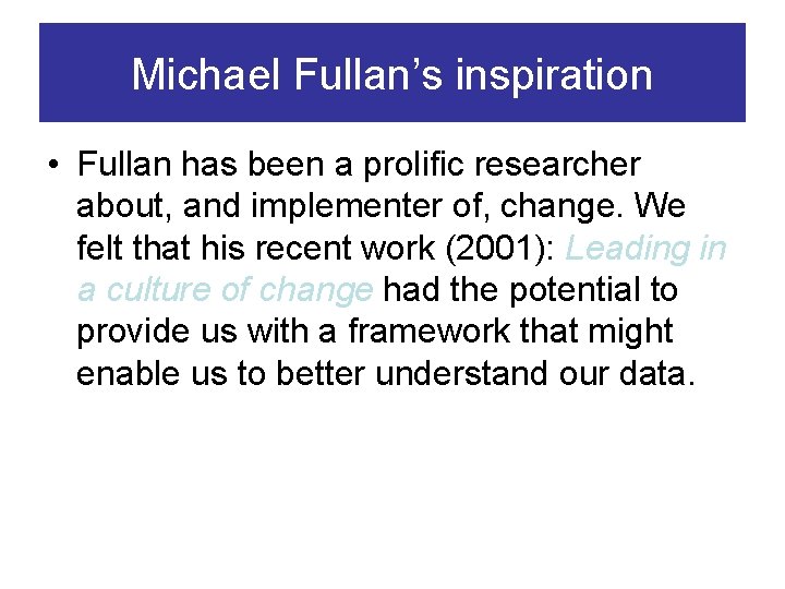 Michael Fullan’s inspiration • Fullan has been a prolific researcher about, and implementer of,