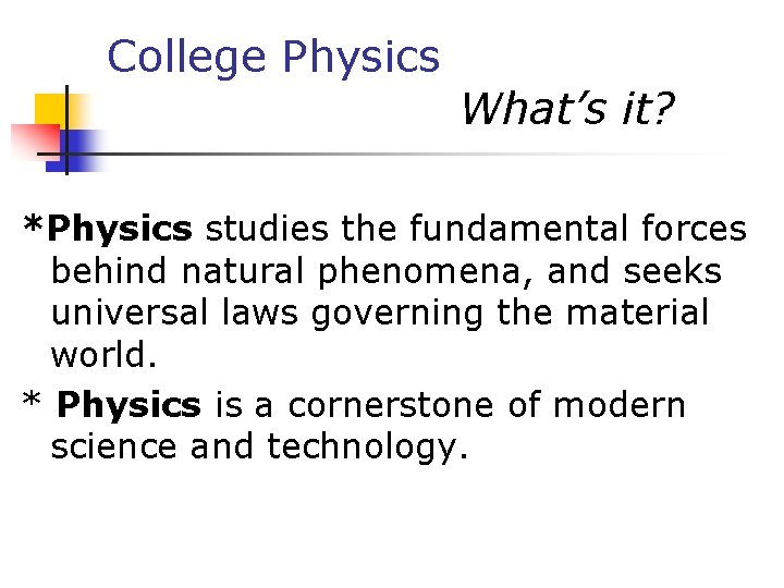 College Physics What’s it? *Physics studies the fundamental forces behind natural phenomena, and seeks