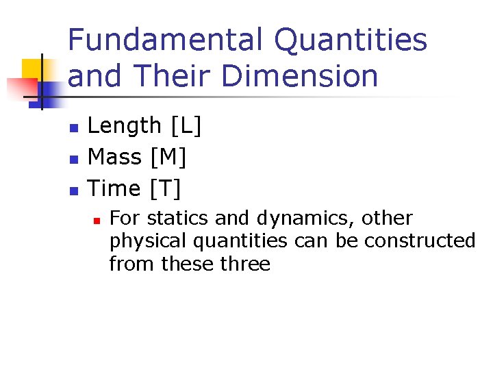 Fundamental Quantities and Their Dimension n Length [L] Mass [M] Time [T] n For