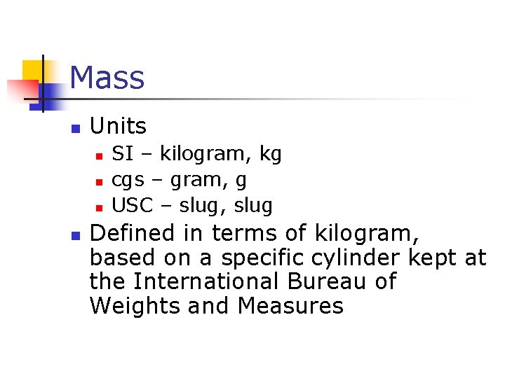 Mass n Units n n SI – kilogram, kg cgs – gram, g USC
