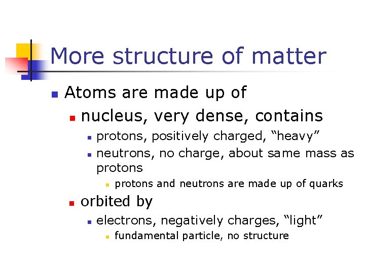 More structure of matter n Atoms are made up of n nucleus, very dense,