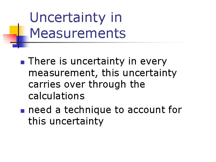 Uncertainty in Measurements n n There is uncertainty in every measurement, this uncertainty carries