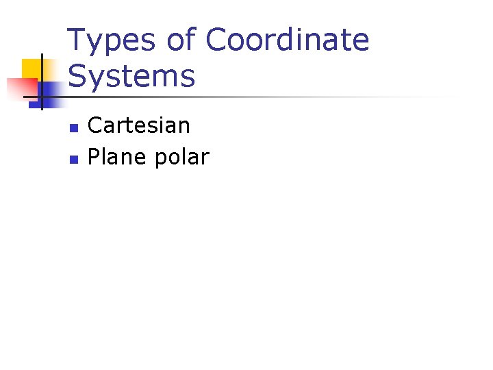 Types of Coordinate Systems n n Cartesian Plane polar 