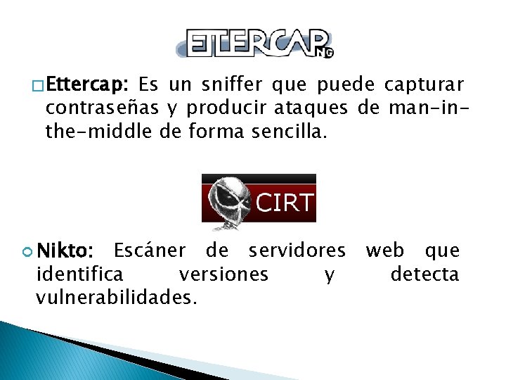 � Ettercap: Es un sniffer que puede capturar contraseñas y producir ataques de man-inthe-middle