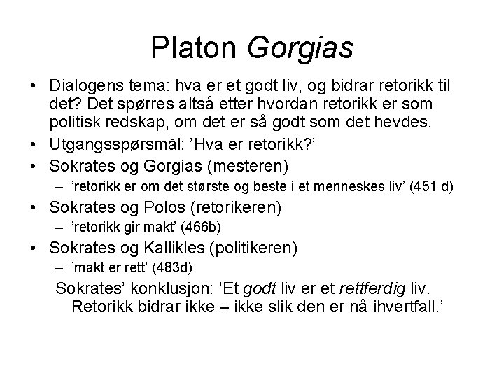 Platon Gorgias • Dialogens tema: hva er et godt liv, og bidrar retorikk til