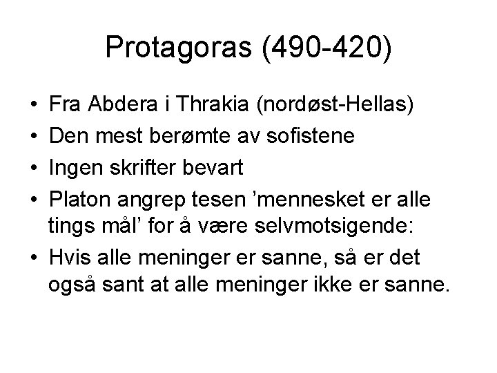 Protagoras (490 -420) • • Fra Abdera i Thrakia (nordøst-Hellas) Den mest berømte av