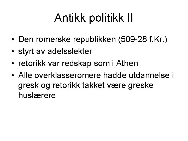 Antikk politikk II • • Den romerske republikken (509 -28 f. Kr. ) styrt