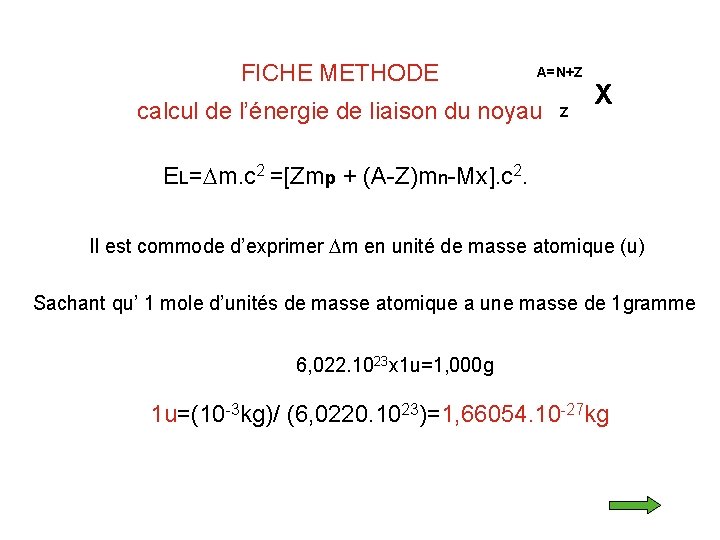 FICHE METHODE A=N+Z calcul de l’énergie de liaison du noyau Z X EL=Dm. c