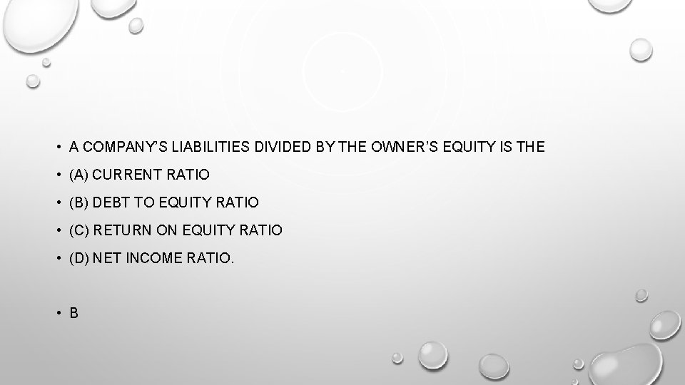  • A COMPANY’S LIABILITIES DIVIDED BY THE OWNER’S EQUITY IS THE • (A)