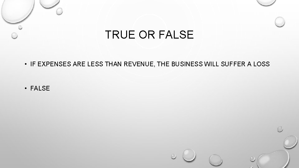 TRUE OR FALSE • IF EXPENSES ARE LESS THAN REVENUE, THE BUSINESS WILL SUFFER