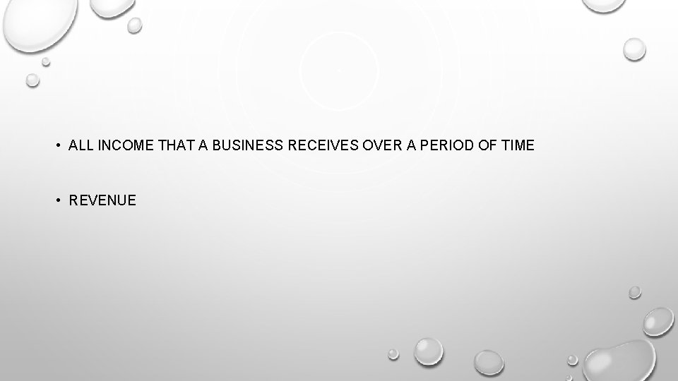  • ALL INCOME THAT A BUSINESS RECEIVES OVER A PERIOD OF TIME •