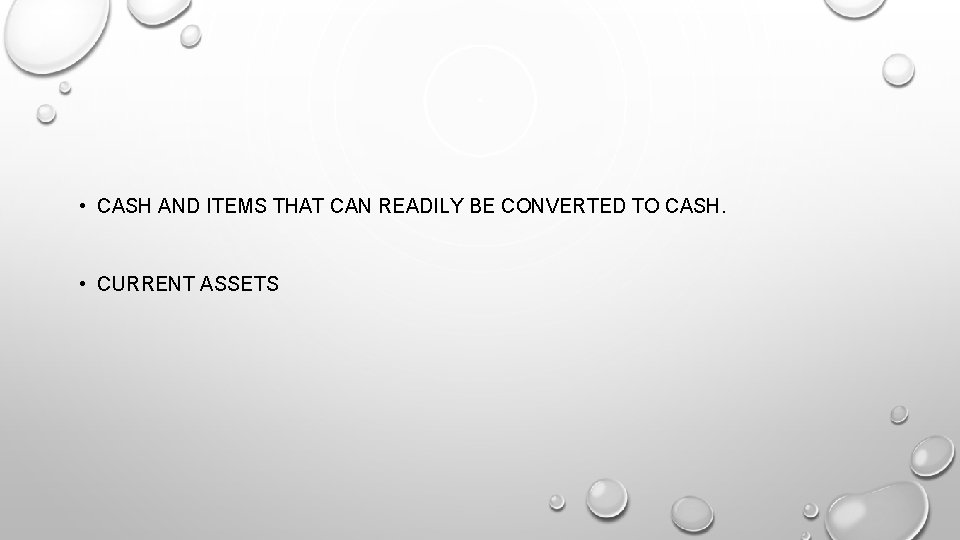  • CASH AND ITEMS THAT CAN READILY BE CONVERTED TO CASH. • CURRENT