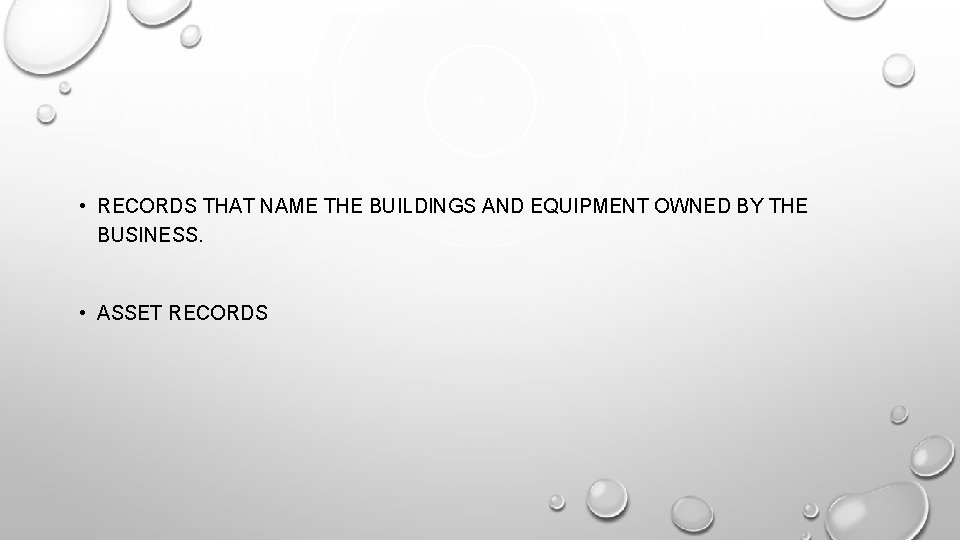  • RECORDS THAT NAME THE BUILDINGS AND EQUIPMENT OWNED BY THE BUSINESS. •