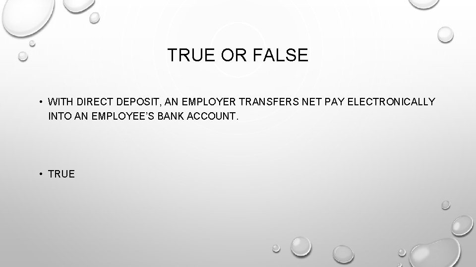 TRUE OR FALSE • WITH DIRECT DEPOSIT, AN EMPLOYER TRANSFERS NET PAY ELECTRONICALLY INTO