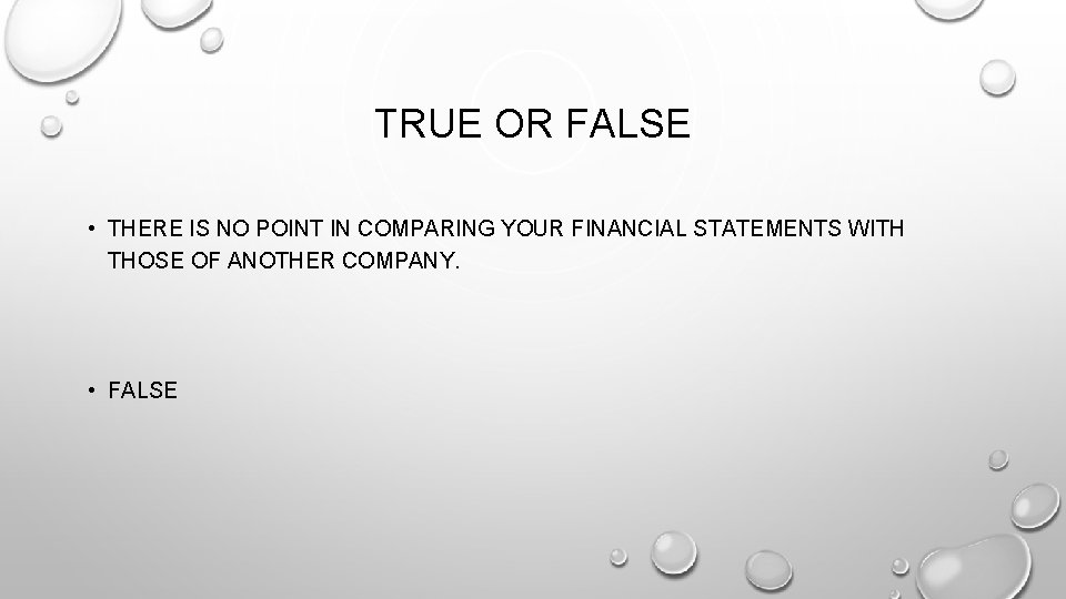 TRUE OR FALSE • THERE IS NO POINT IN COMPARING YOUR FINANCIAL STATEMENTS WITH