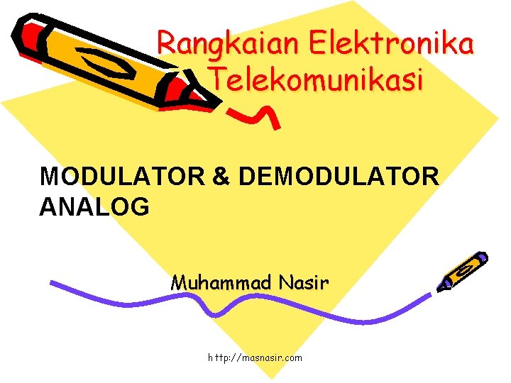 Rangkaian Elektronika Telekomunikasi MODULATOR & DEMODULATOR ANALOG Muhammad Nasir http: //masnasir. com 