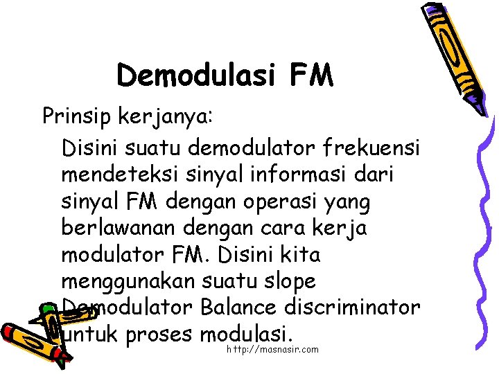 Demodulasi FM Prinsip kerjanya: Disini suatu demodulator frekuensi mendeteksi sinyal informasi dari sinyal FM