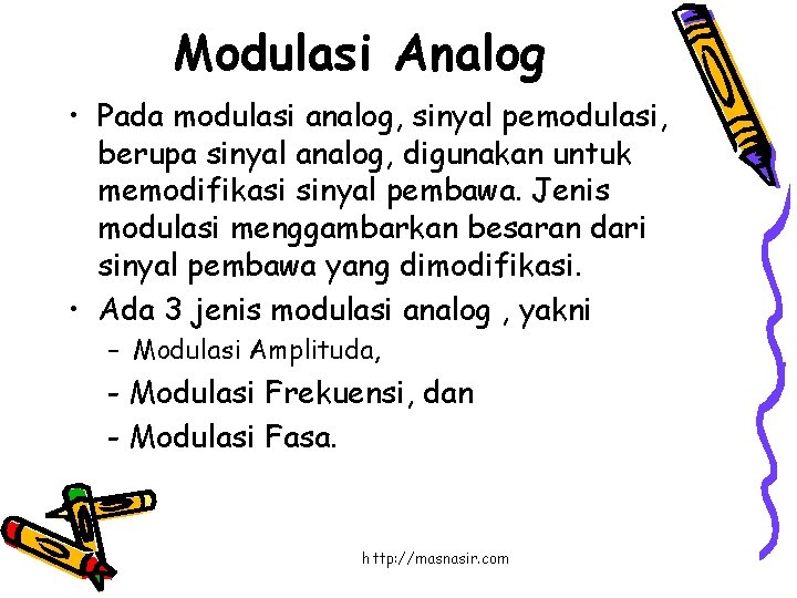 Modulasi Analog • Pada modulasi analog, sinyal pemodulasi, berupa sinyal analog, digunakan untuk memodifikasi