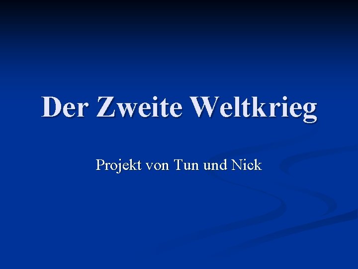 Der Zweite Weltkrieg Projekt von Tun und Nick 