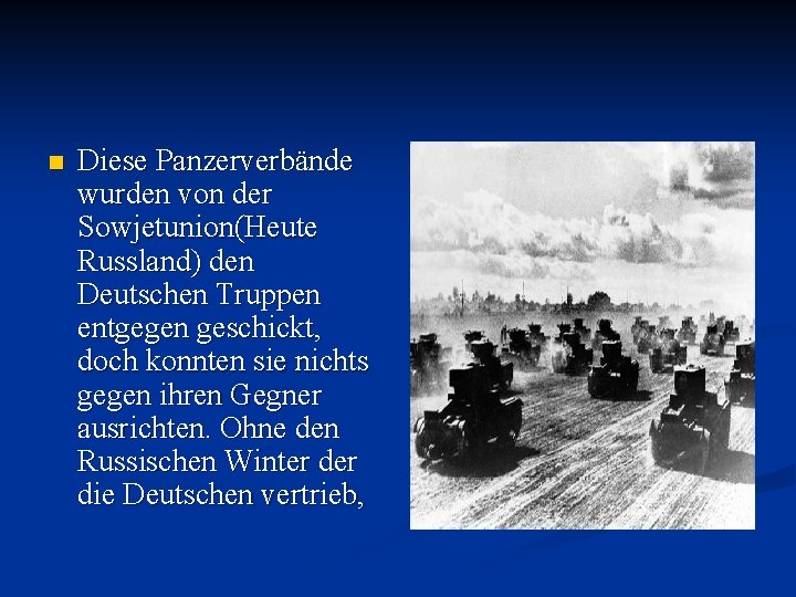 n Diese Panzerverbände wurden von der Sowjetunion(Heute Russland) den Deutschen Truppen entgegen geschickt, doch