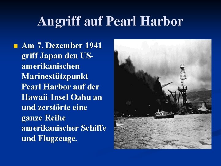 Angriff auf Pearl Harbor n Am 7. Dezember 1941 griff Japan den USamerikanischen Marinestützpunkt