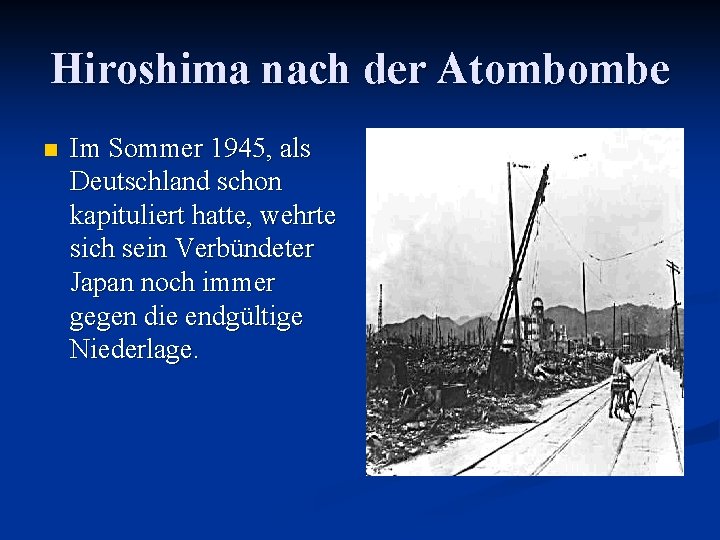 Hiroshima nach der Atombombe n Im Sommer 1945, als Deutschland schon kapituliert hatte, wehrte