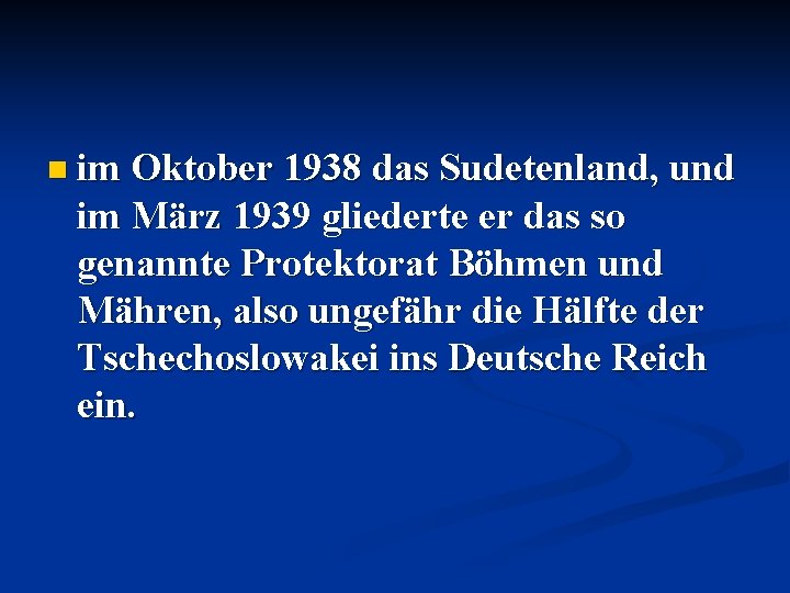 n im Oktober 1938 das Sudetenland, und im März 1939 gliederte er das so