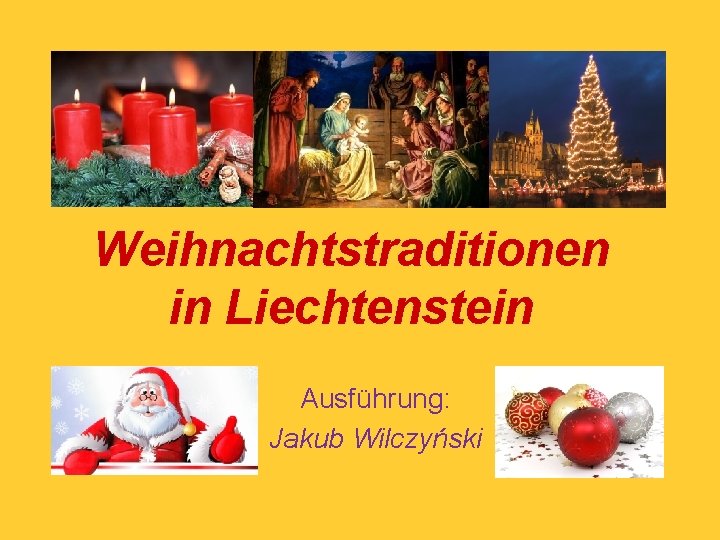 Weihnachtstraditionen in Liechtenstein Ausführung: Jakub Wilczyński 